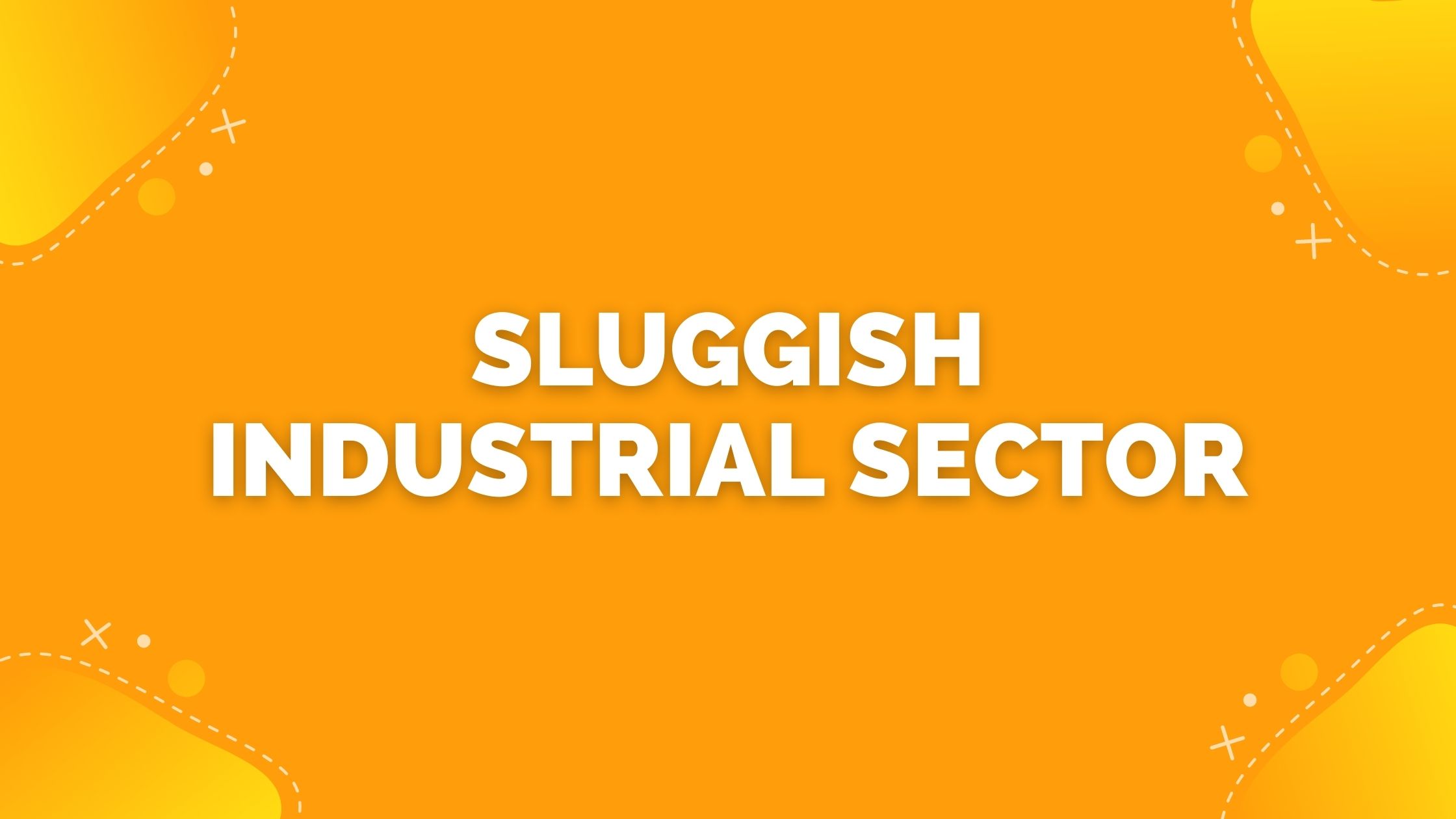 Sluggish industrial sector